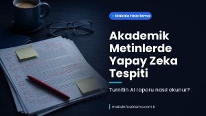 Makale hakkında daha fazla bilgi edinin Akademik Metinlerde Yapay Zeka Tespiti: Turnitin AI Raporu Nasıl Okunur?