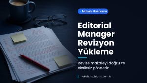 Makale hakkında daha fazla bilgi edinin Editorial Manager Revizyon Yükleme: Adım Adım Revize Makale Gönderimi