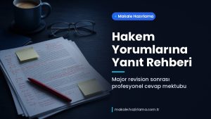 Makale hakkında daha fazla bilgi edinin Hakem Yorumlarına Nasıl Yanıt Verilir? Major Revision Cevap Mektubu Rehberi