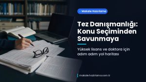 Makale hakkında daha fazla bilgi edinin Tez Danışmanlığı Nedir? Konu Seçiminden Savunmaya Adım Adım Yol Haritası
