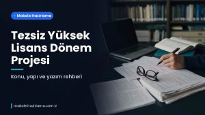 Makale hakkında daha fazla bilgi edinin Tezsiz Yüksek Lisans Dönem Projesi Nasıl Hazırlanır? Konu, Yapı ve Yazım Rehberi