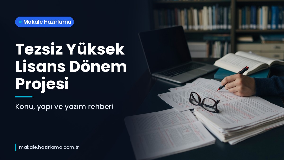 Şu anda görüntülediğiniz: Tezsiz Yüksek Lisans Dönem Projesi Nasıl Hazırlanır? Konu, Yapı ve Yazım Rehberi