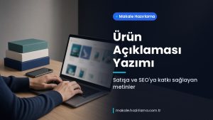 Makale hakkında daha fazla bilgi edinin Ürün Açıklaması Yazımı: Satışa ve SEO’ya Katkı Sağlayan E-Ticaret Metinleri